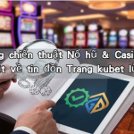 Cẩm nang chiến thuật Nổ hũ & Casino 2026: Sự thật về tin đồn Trang kubet lừa đảo