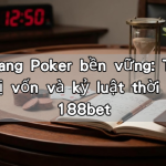 Cẩm nang Poker bền vững: Tư duy quản trị vốn và kỷ luật thời gian tại 188bet